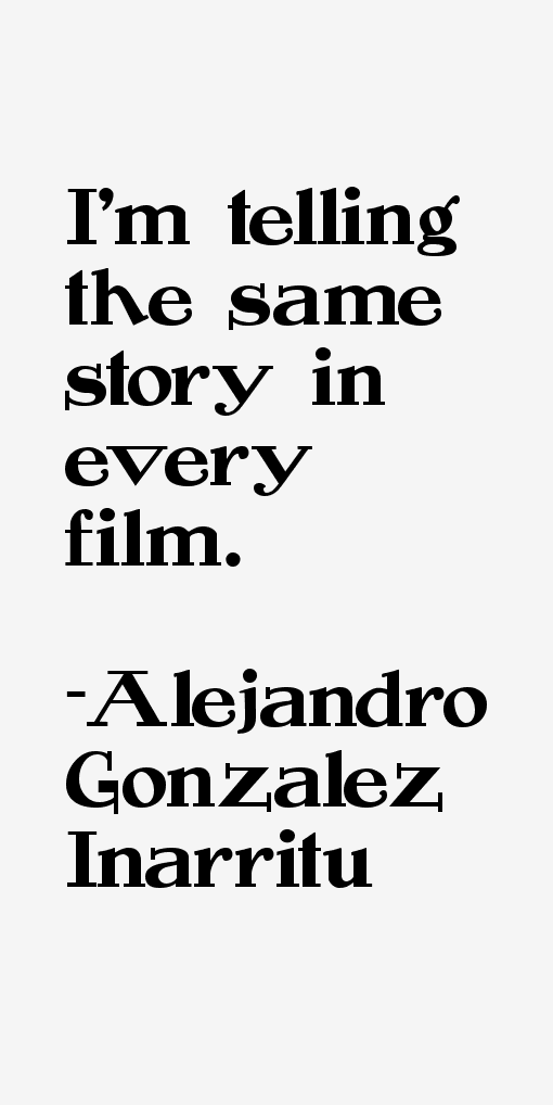 Alejandro Gonzalez Inarritu Quotes