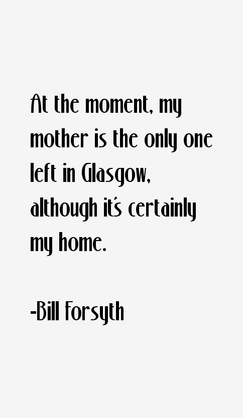 Bill Forsyth Quotes