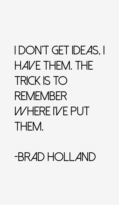Brad Holland Quotes
