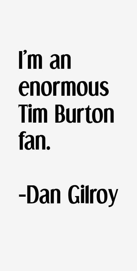 Dan Gilroy Quotes