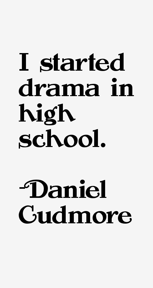 Daniel Cudmore Quotes