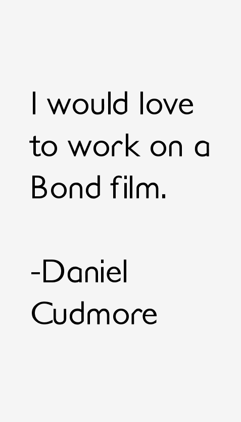 Daniel Cudmore Quotes