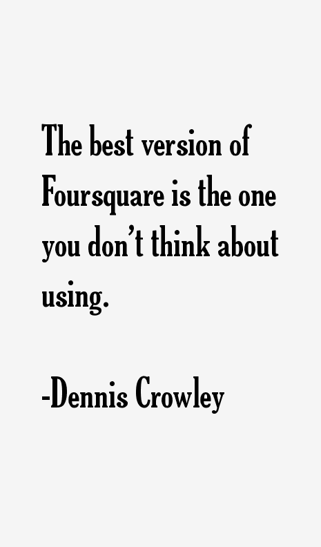 Dennis Crowley Quotes