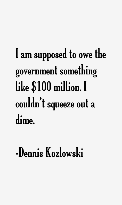 Dennis Kozlowski Quotes