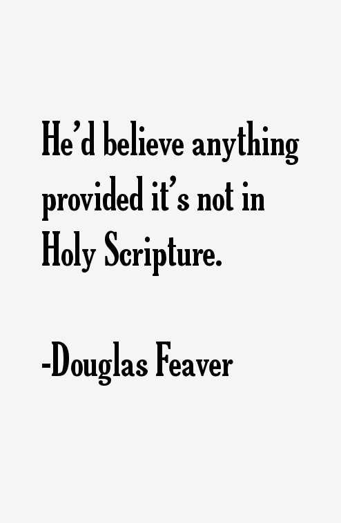 Douglas Feaver Quotes