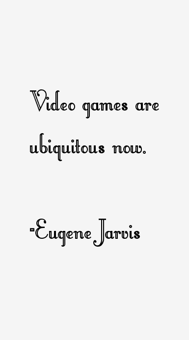 Eugene Jarvis Quotes