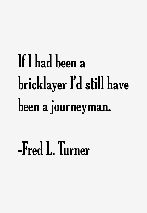 Fred L. Turner Quotes
