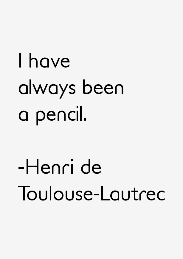Henri de Toulouse-Lautrec Quotes