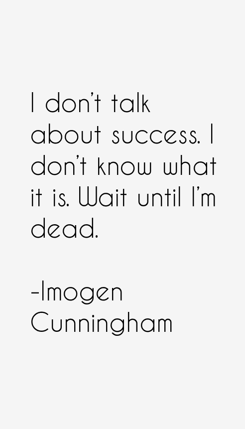 Imogen Cunningham Quotes