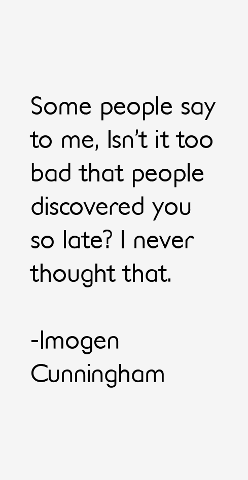 Imogen Cunningham Quotes