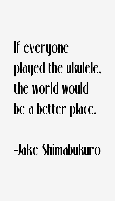 Jake Shimabukuro Quotes