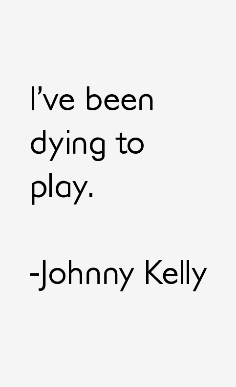 Johnny Kelly Quotes