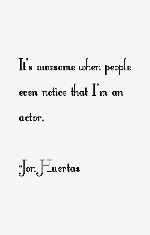 Jon Huertas Quotes