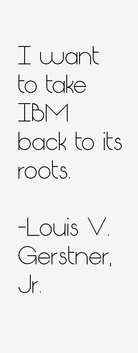 Louis V. Gerstner, Jr. Quotes