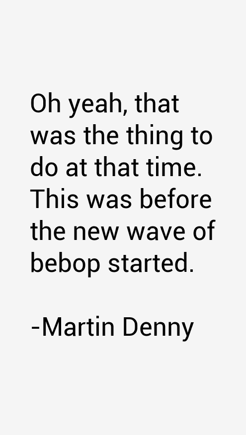 Martin Denny Quotes
