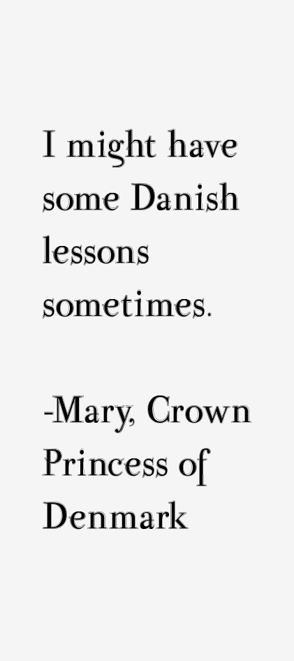 Mary, Crown Princess of Denmark Quotes