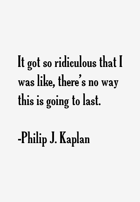 Philip J. Kaplan Quotes