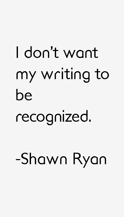 Shawn Ryan Quotes