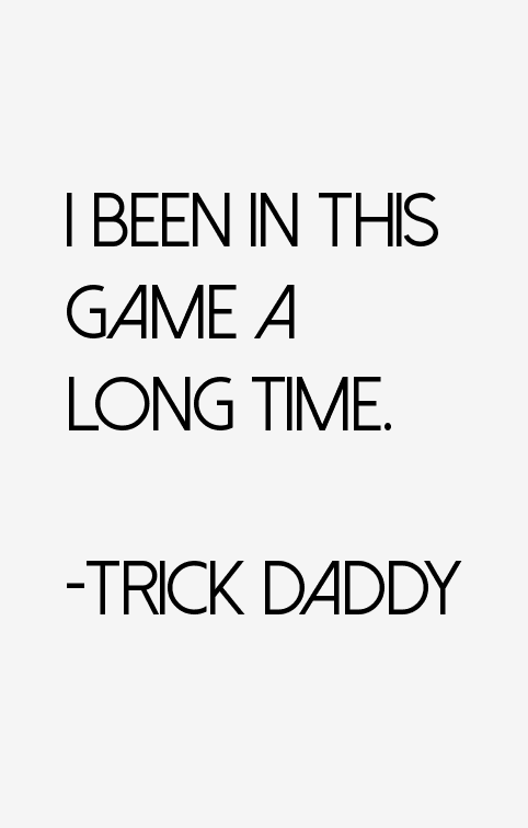 Trick Daddy Quotes