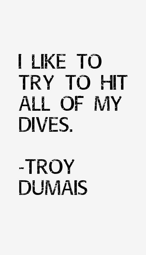 Troy Dumais Quotes