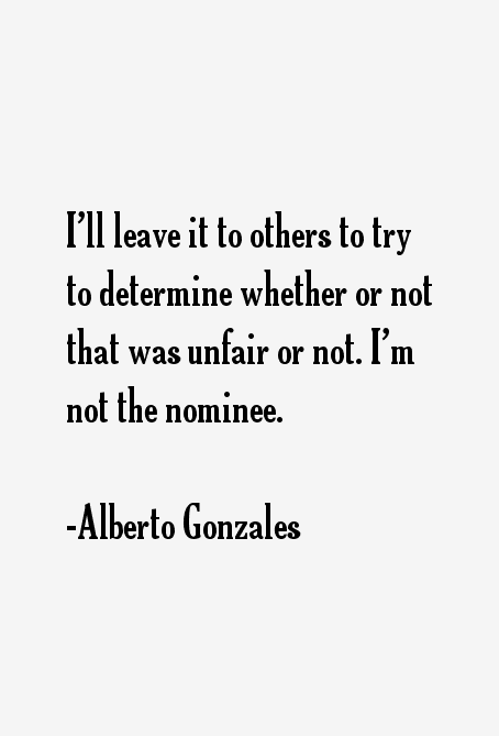Alberto Gonzales Quotes