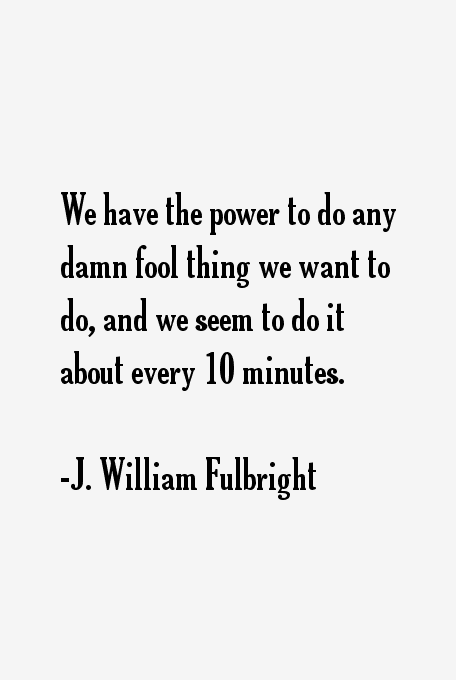 J. William Fulbright Quotes