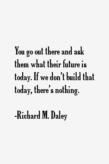 Richard M. Daley Quotes